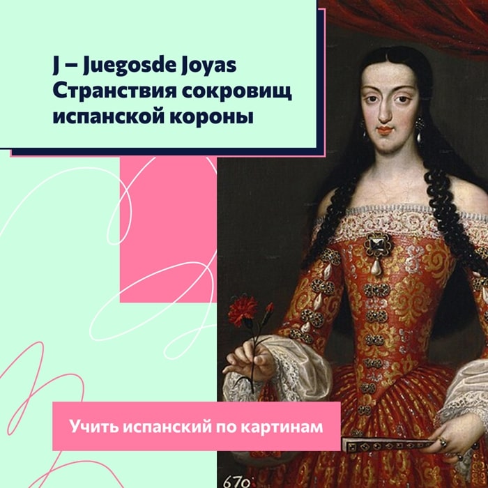 J – Juegos de Joyas. Странствия сокровищ испанской короны